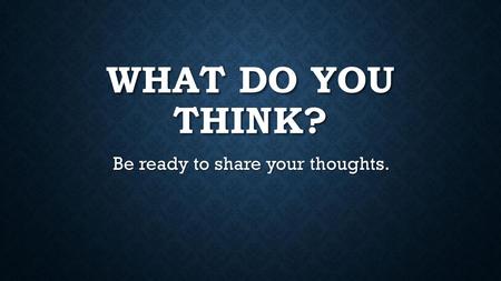 Be ready to share your thoughts.