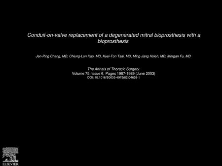 Conduit-on-valve replacement of a degenerated mitral bioprosthesis with a bioprosthesis  Jen-Ping Chang, MD, Chiung-Lun Kao, MD, Kuei-Ton Tsai, MD, Ming-Jang.