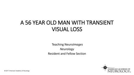 A 56 YEAR OLD MAN WITH TRANSIENT VISUAL LOSS