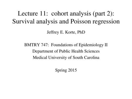 Jeffrey E. Korte, PhD BMTRY 747:  Foundations of Epidemiology II