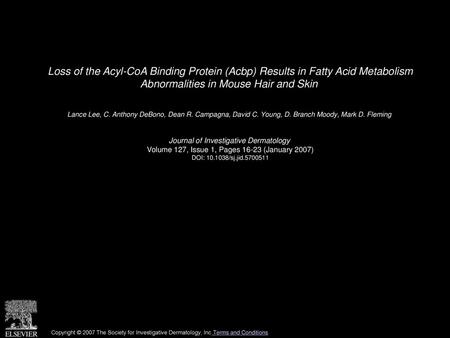 Loss of the Acyl-CoA Binding Protein (Acbp) Results in Fatty Acid Metabolism Abnormalities in Mouse Hair and Skin  Lance Lee, C. Anthony DeBono, Dean.