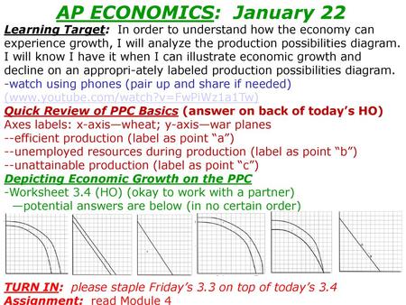 AP ECONOMICS: January 22 Learning Target: In order to understand how the economy can experience growth, I will analyze the production possibilities diagram.