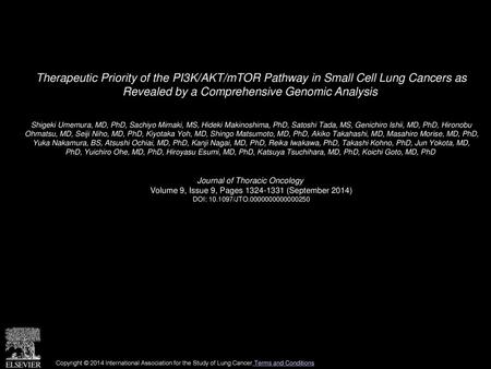 Therapeutic Priority of the PI3K/AKT/mTOR Pathway in Small Cell Lung Cancers as Revealed by a Comprehensive Genomic Analysis  Shigeki Umemura, MD, PhD,