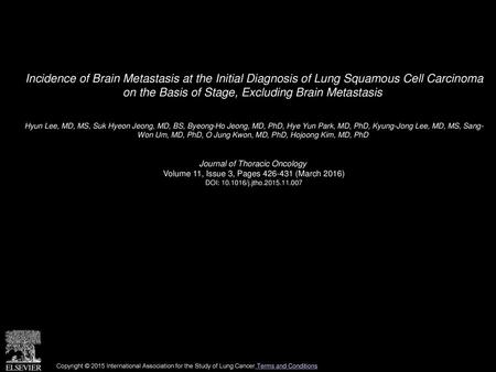 Incidence of Brain Metastasis at the Initial Diagnosis of Lung Squamous Cell Carcinoma on the Basis of Stage, Excluding Brain Metastasis  Hyun Lee, MD,