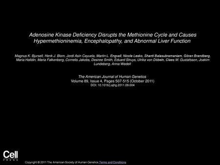 Adenosine Kinase Deficiency Disrupts the Methionine Cycle and Causes Hypermethioninemia, Encephalopathy, and Abnormal Liver Function  Magnus K. Bjursell,