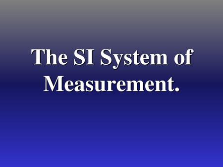 The SI System of Measurement.