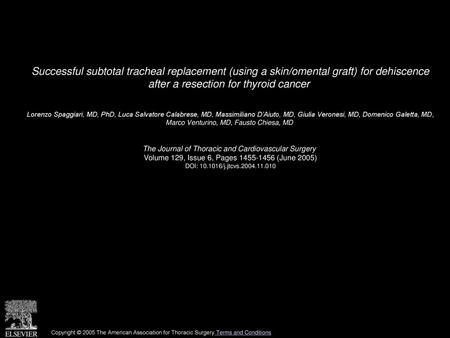 Successful subtotal tracheal replacement (using a skin/omental graft) for dehiscence after a resection for thyroid cancer  Lorenzo Spaggiari, MD, PhD,