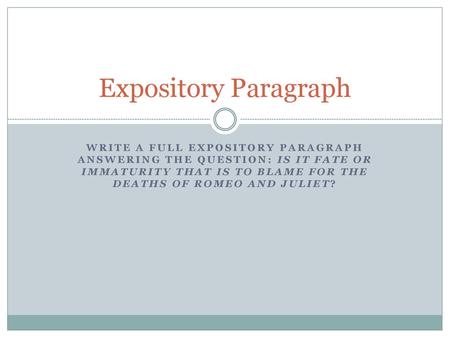 Expository Paragraph Write a full Expository paragraph answering the question: Is it fate or immaturity that is to blame for the deaths of Romeo and Juliet?