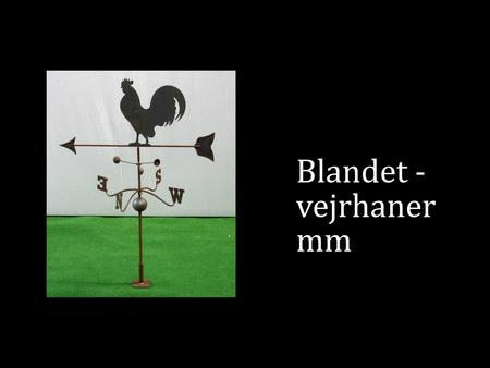 Blandet - vejrhaner mm.