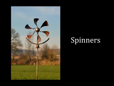 Spinners.