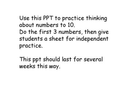 Use this PPT to practice thinking about numbers to 10.