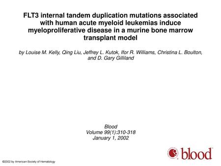 FLT3 internal tandem duplication mutations associated with human acute myeloid leukemias induce myeloproliferative disease in a murine bone marrow transplant.