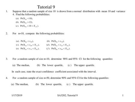 Tutorial 9 Suppose that a random sample of size 10 is drawn from a normal distribution with mean 10 and variance 4. Find the following probabilities: