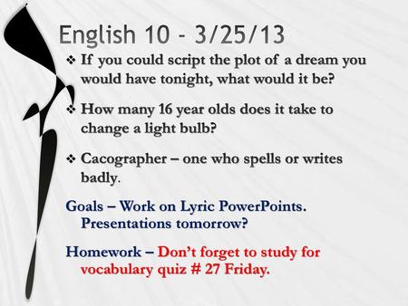 English 10 - 3/25/13 If you could script the plot of a dream you would have tonight, what would it be? How many 16 year olds does it take to change a.