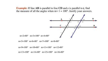 Example: If line AB is parallel to line CD and s is parallel to t, find the measure of all the angles when m< 1 = 100°. Justify your answers. t 16 15 14.