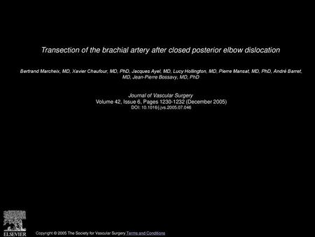 Transection of the brachial artery after closed posterior elbow dislocation  Bertrand Marcheix, MD, Xavier Chaufour, MD, PhD, Jacques Ayel, MD, Lucy Hollington,