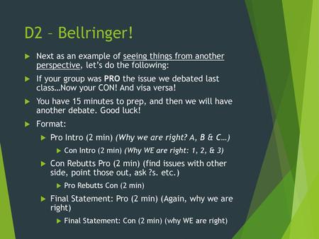 D2 – Bellringer! Next as an example of seeing things from another perspective, let’s do the following: If your group was PRO the issue we debated last.