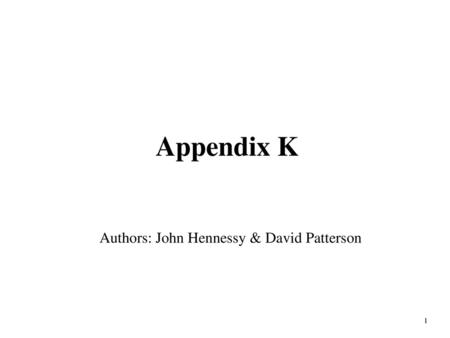 Appendix K Authors: John Hennessy & David Patterson.