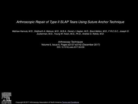 Arthroscopic Repair of Type II SLAP Tears Using Suture Anchor Technique  Mathew Hamula, M.D., Siddharth A. Mahure, M.D., M.B.A., Daniel J. Kaplan, M.D.,