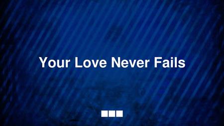 Your Love Never Fails.