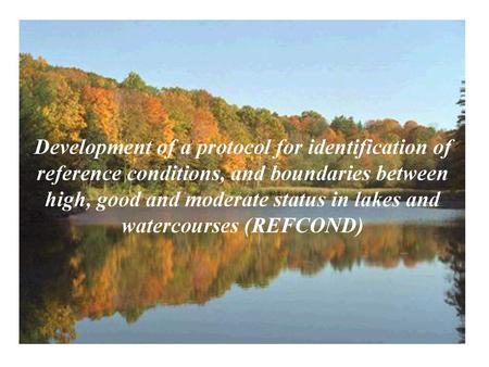 Development of a protocol for identification of reference conditions, and boundaries between high, good and moderate status in lakes and watercourses (REFCOND)