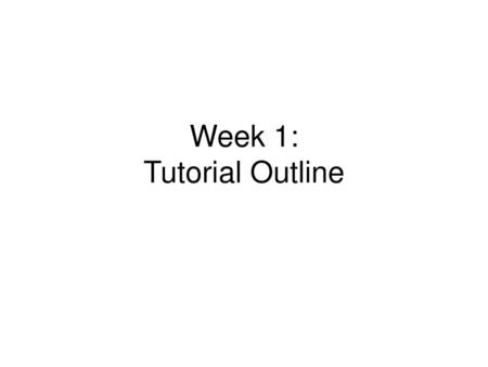 Week 1: Tutorial Outline