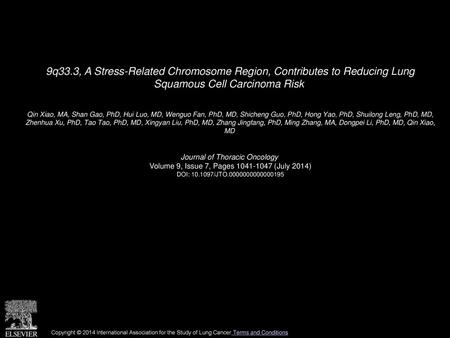 9q33.3, A Stress-Related Chromosome Region, Contributes to Reducing Lung Squamous Cell Carcinoma Risk  Qin Xiao, MA, Shan Gao, PhD, Hui Luo, MD, Wenguo.