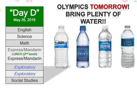 “Day D” May 26, 2016 Olympics tomorrow! Bring plenty of water!!