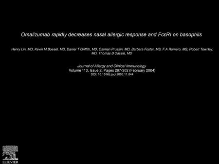 Omalizumab rapidly decreases nasal allergic response and FcεRI on basophils  Henry Lin, MD, Kevin M Boesel, MD, Daniel T Griffith, MD, Calman Prussin,