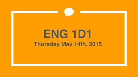 ENG 1D1 Thursday May 14th, 2015.