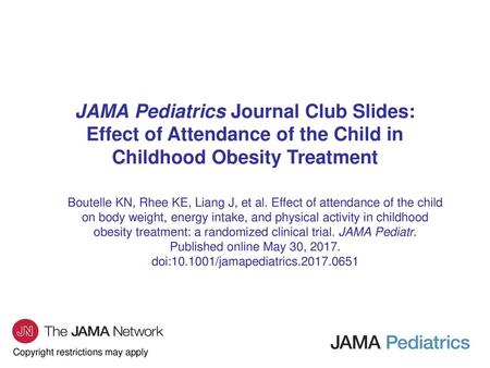 JAMA Pediatrics Journal Club Slides: Effect of Attendance of the Child in Childhood Obesity Treatment Boutelle KN, Rhee KE, Liang J, et al. Effect of attendance.