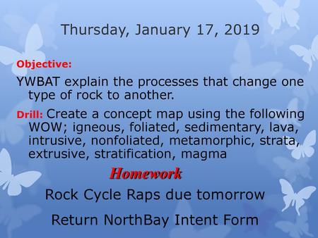 Homework Thursday, January 17, 2019 Rock Cycle Raps due tomorrow