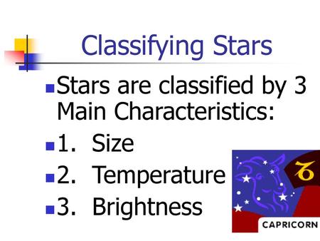 Classifying Stars Stars are classified by 3 Main Characteristics: