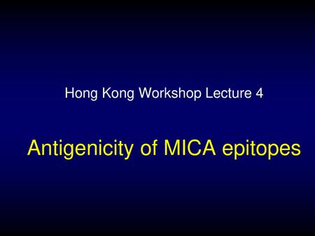 Hong Kong Workshop Lecture 4 Antigenicity of MICA epitopes