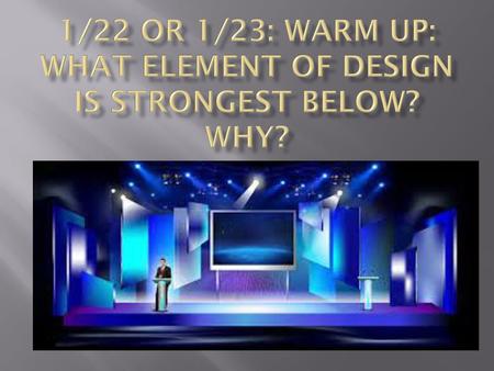 1/22 or 1/23: Warm Up: What element of design is strongest below? Why?