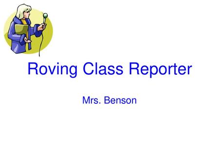 Roving Class Reporter Mrs. Benson.