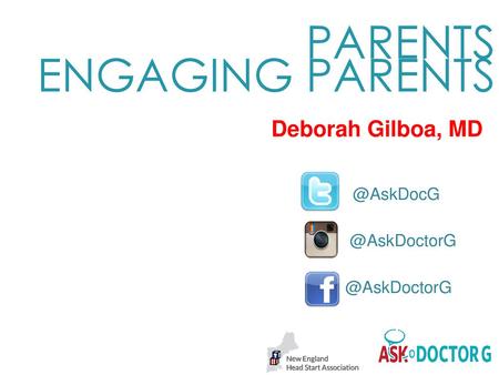 PARENTS ENGAGING PARENTS Deborah Gilboa, MD @AskDocG @AskDoctorG.