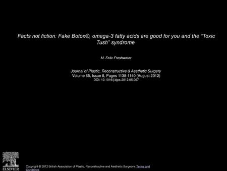 Facts not fiction: Fake Botox®, omega-3 fatty acids are good for you and the “Toxic Tush” syndrome  M. Felix Freshwater  Journal of Plastic, Reconstructive.