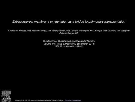 Extracorporeal membrane oxygenation as a bridge to pulmonary transplantation  Charles W. Hoopes, MD, Jasleen Kukreja, MD, Jeffery Golden, MD, Daniel L.