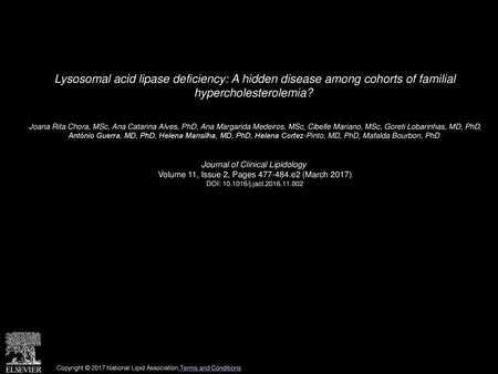 Lysosomal acid lipase deficiency: A hidden disease among cohorts of familial hypercholesterolemia?  Joana Rita Chora, MSc, Ana Catarina Alves, PhD, Ana.