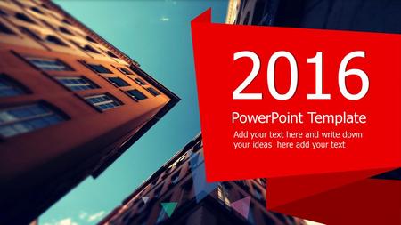 2016 PowerPoint Template Add your text here and write down your ideas here add your text.