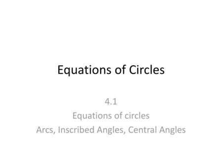 4.1 Equations of circles Arcs, Inscribed Angles, Central Angles