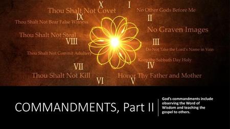 COMMANDMENTS, Part II God’s commandments include observing the Word of Wisdom and teaching the gospel to others.