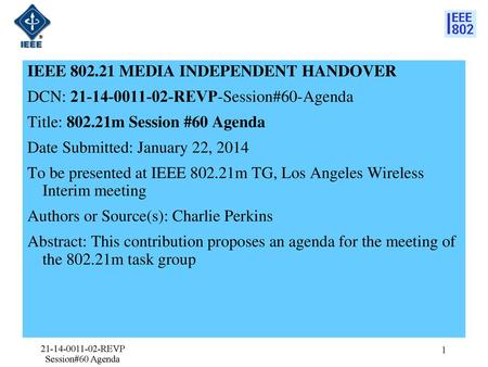 21-14-0011-02-REVP Session#60 Agenda IEEE 802.21 MEDIA INDEPENDENT HANDOVER DCN: 21-14-0011-02-REVP-Session#60-Agenda Title: 802.21m Session #60 Agenda.