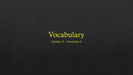 Vocabulary October 31 – November 4.