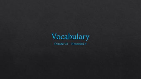 Vocabulary October 31 – November 4.