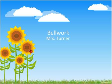 Bellwork Mrs. Turner.