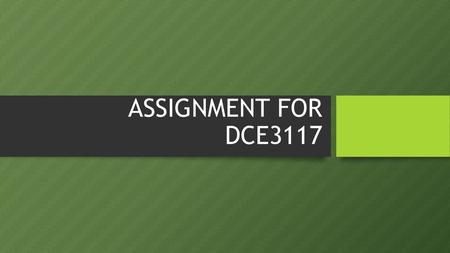 ASSIGNMENT FOR DCE3117.