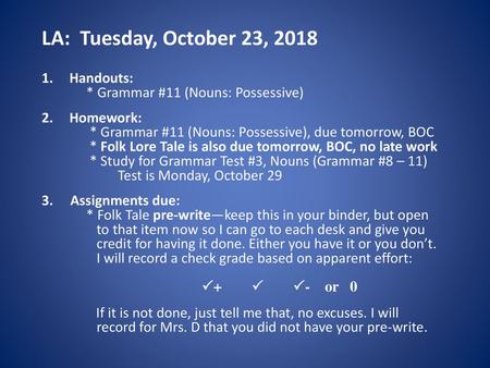 LA: Tuesday, October 23, 2018 Handouts: * Grammar #11 (Nouns: Possessive) Homework: * Grammar #11 (Nouns: Possessive), due tomorrow, BOC.