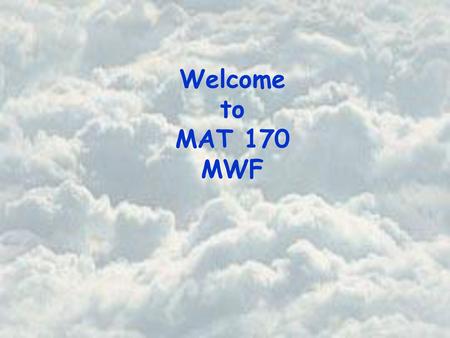 Welcome to MAT 170 MWF.